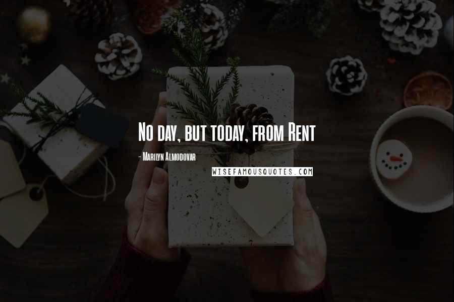 Marilyn Almodovar Quotes: No day, but today, from Rent