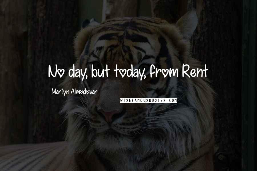 Marilyn Almodovar Quotes: No day, but today, from Rent