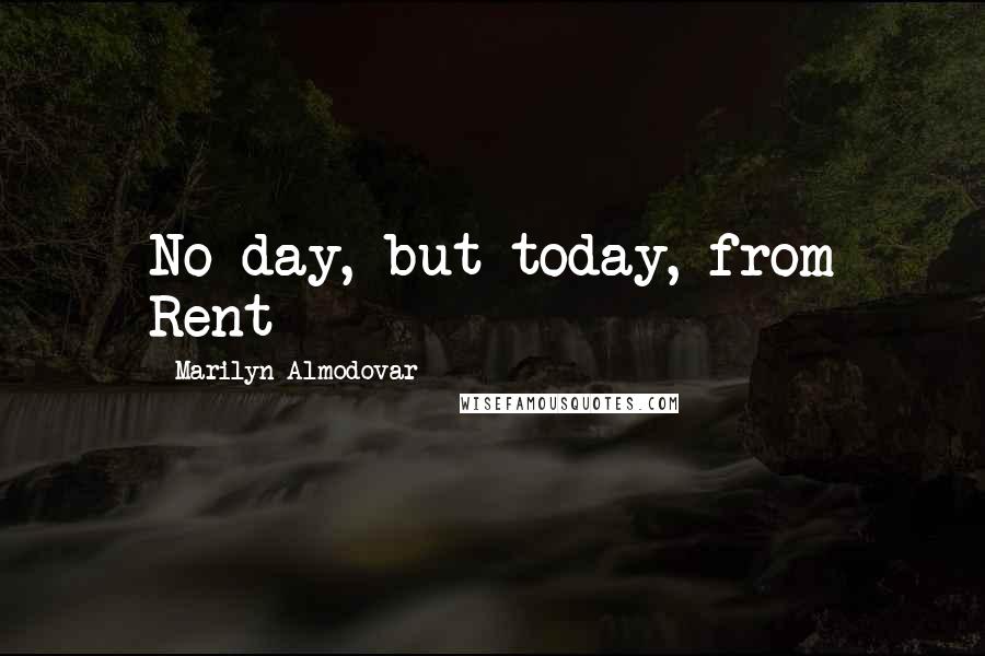 Marilyn Almodovar Quotes: No day, but today, from Rent