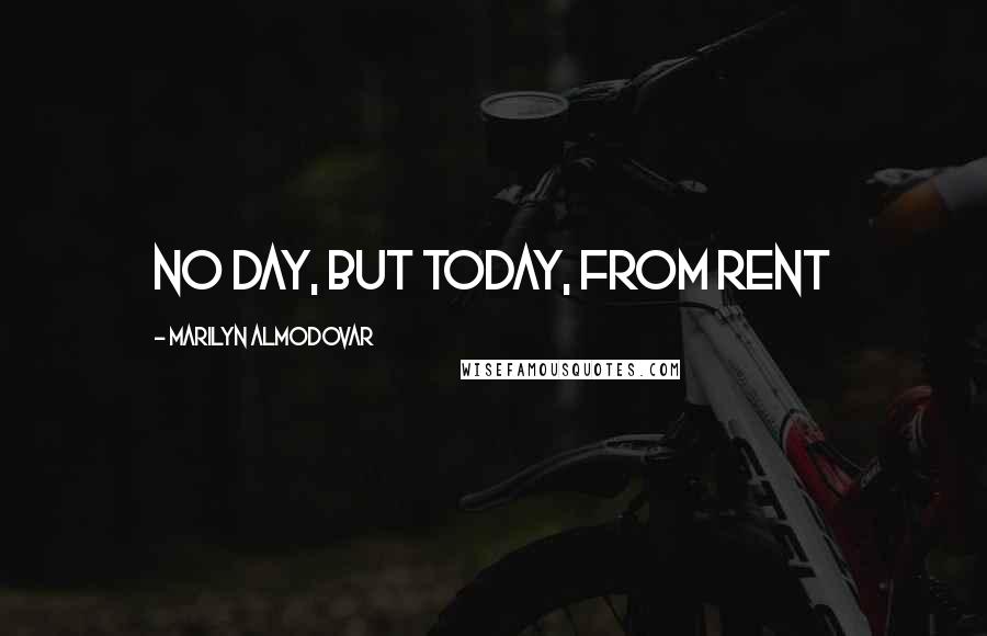 Marilyn Almodovar Quotes: No day, but today, from Rent