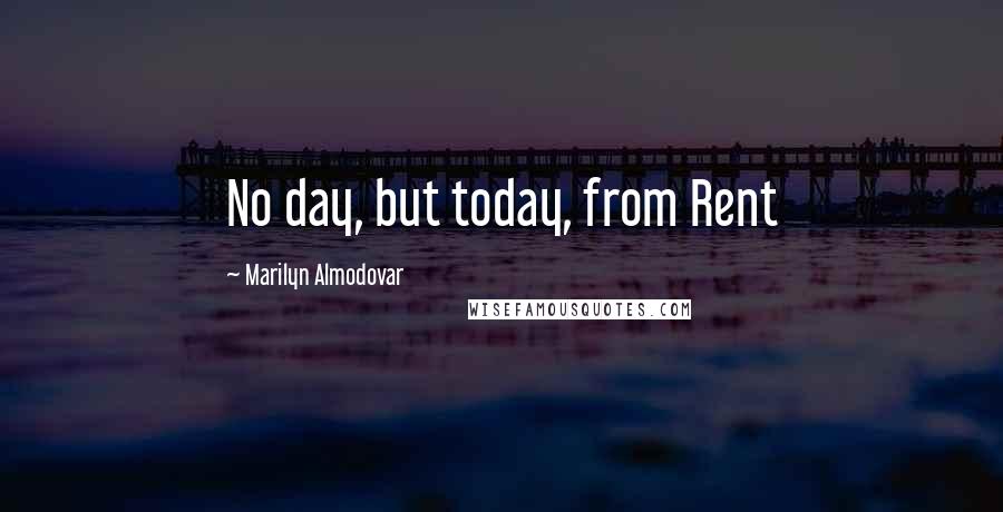 Marilyn Almodovar Quotes: No day, but today, from Rent