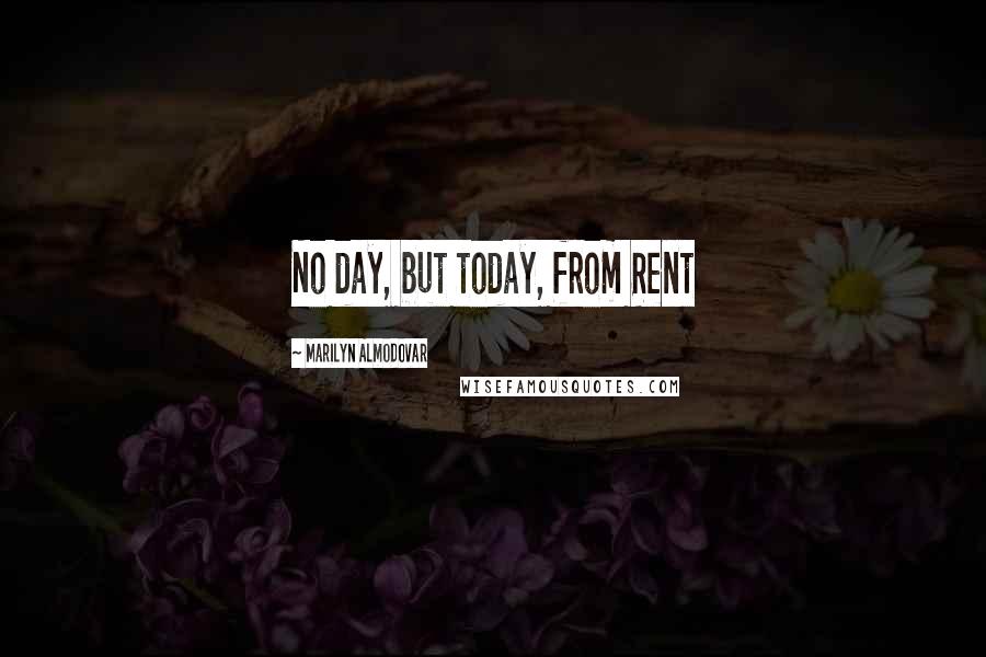 Marilyn Almodovar Quotes: No day, but today, from Rent