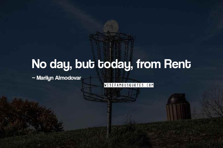 Marilyn Almodovar Quotes: No day, but today, from Rent