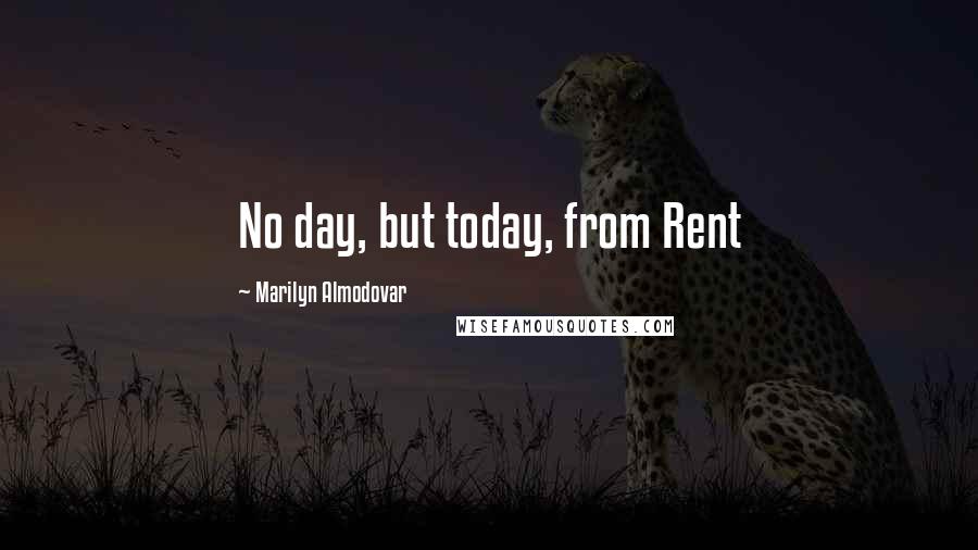 Marilyn Almodovar Quotes: No day, but today, from Rent