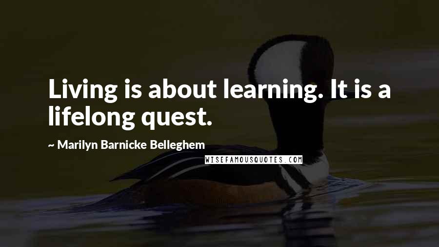 Marilyn Barnicke Belleghem Quotes: Living is about learning. It is a lifelong quest.