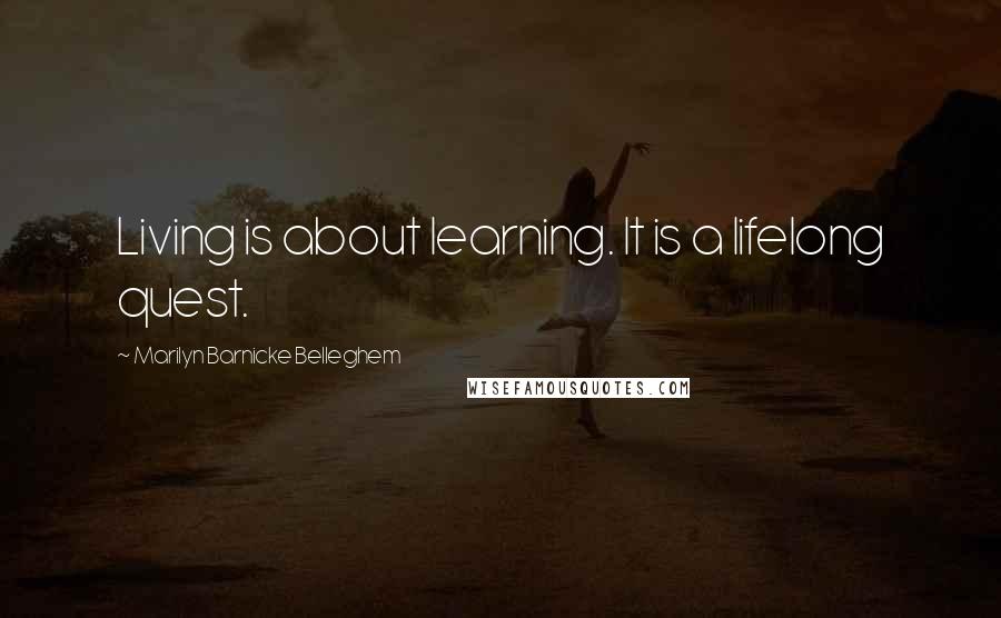 Marilyn Barnicke Belleghem Quotes: Living is about learning. It is a lifelong quest.