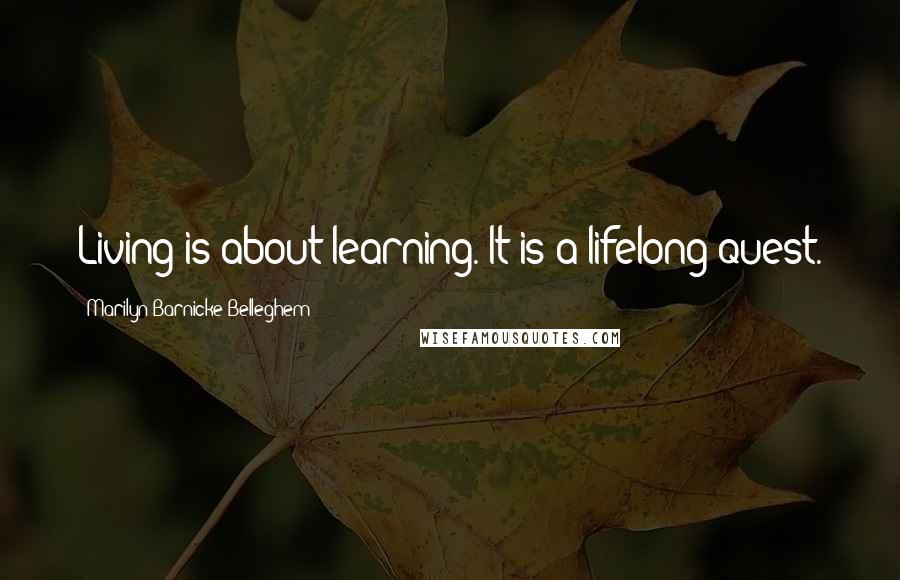 Marilyn Barnicke Belleghem Quotes: Living is about learning. It is a lifelong quest.