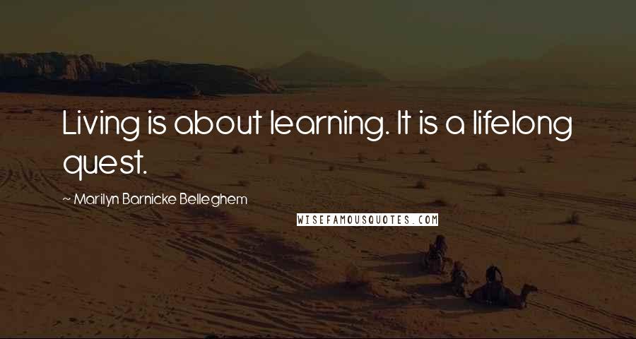 Marilyn Barnicke Belleghem Quotes: Living is about learning. It is a lifelong quest.