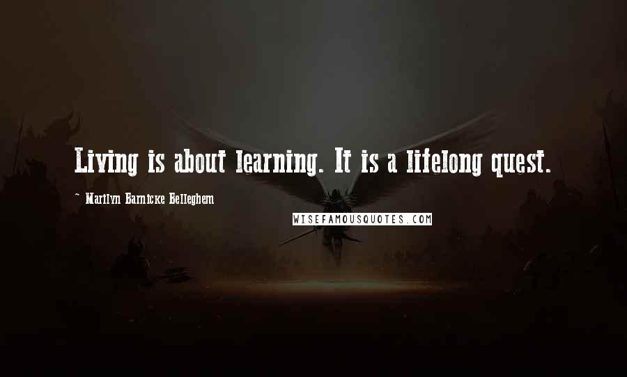 Marilyn Barnicke Belleghem Quotes: Living is about learning. It is a lifelong quest.