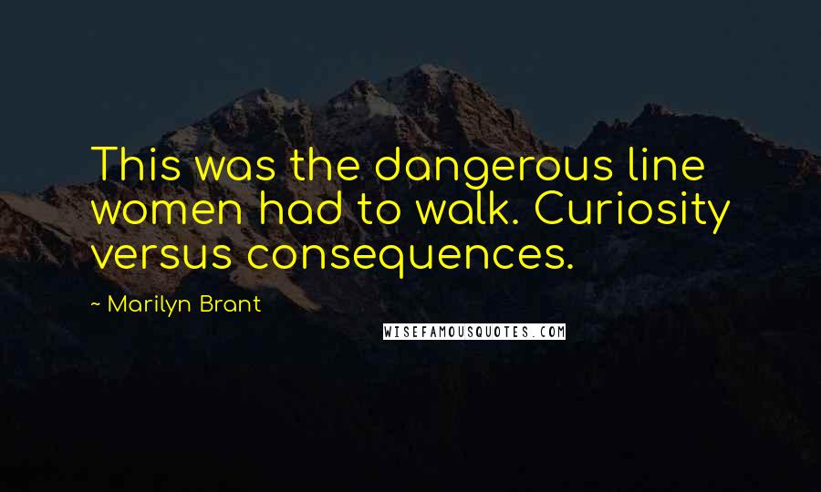 Marilyn Brant Quotes: This was the dangerous line women had to walk. Curiosity versus consequences.