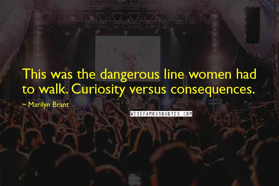 Marilyn Brant Quotes: This was the dangerous line women had to walk. Curiosity versus consequences.