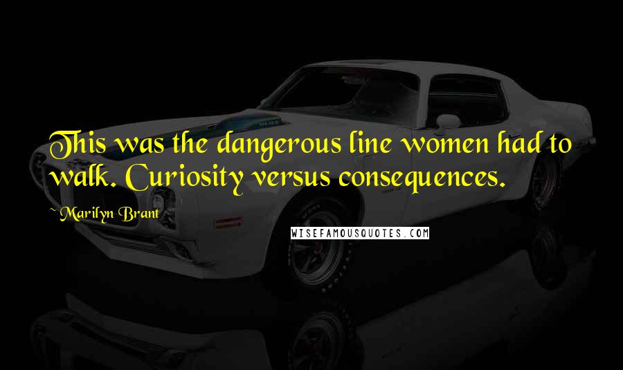 Marilyn Brant Quotes: This was the dangerous line women had to walk. Curiosity versus consequences.