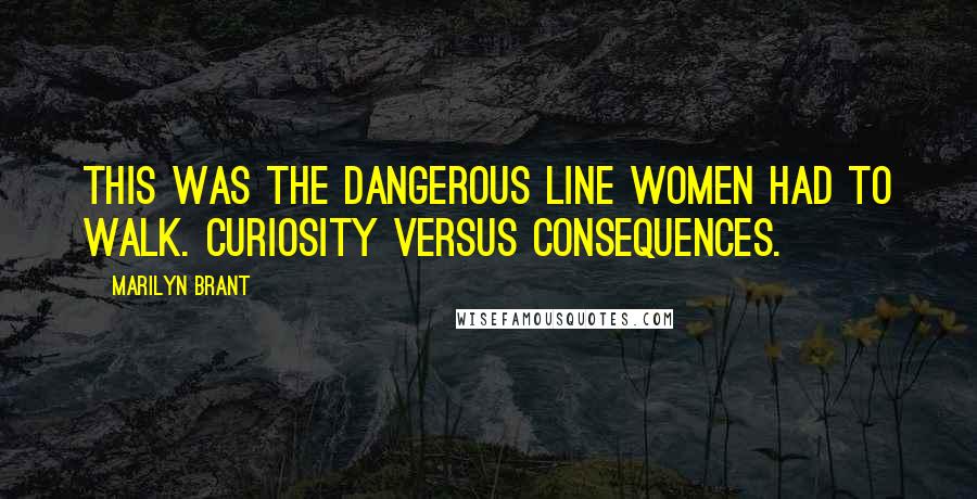 Marilyn Brant Quotes: This was the dangerous line women had to walk. Curiosity versus consequences.