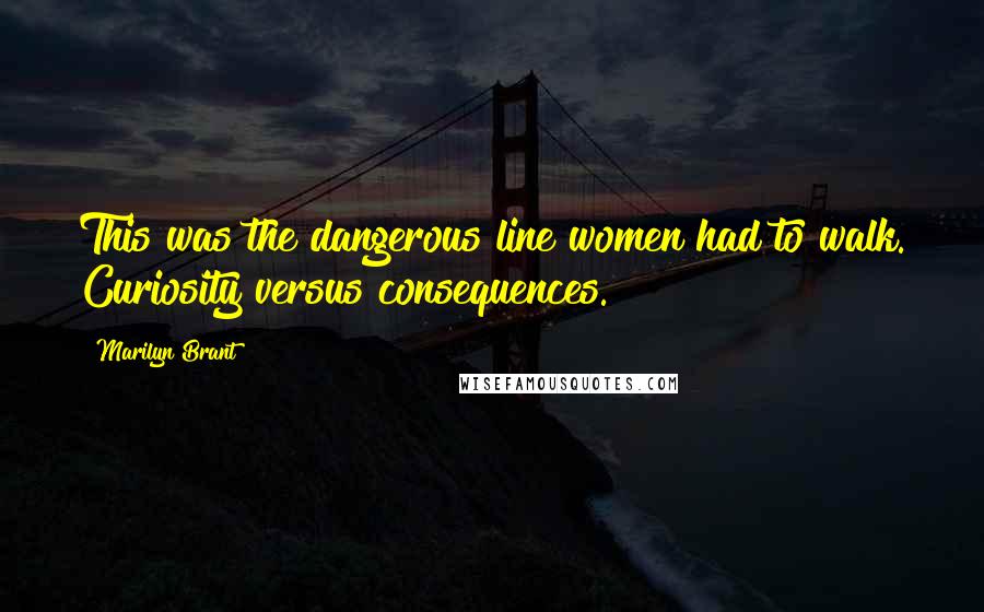 Marilyn Brant Quotes: This was the dangerous line women had to walk. Curiosity versus consequences.