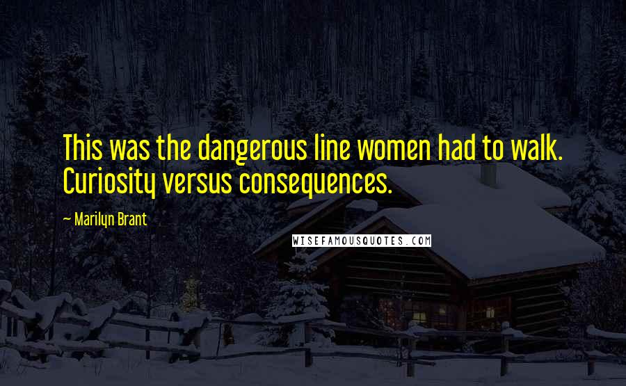 Marilyn Brant Quotes: This was the dangerous line women had to walk. Curiosity versus consequences.