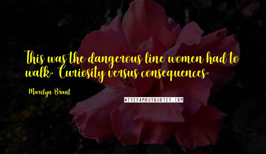 Marilyn Brant Quotes: This was the dangerous line women had to walk. Curiosity versus consequences.