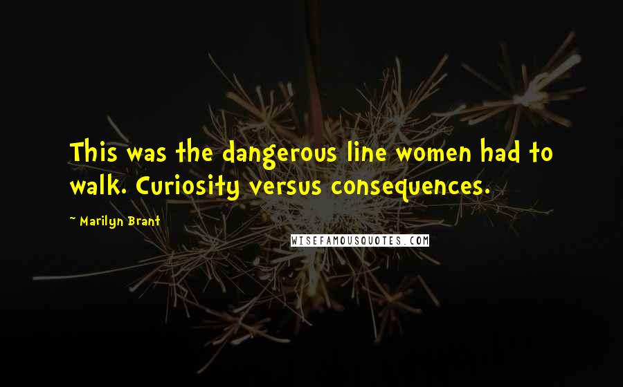 Marilyn Brant Quotes: This was the dangerous line women had to walk. Curiosity versus consequences.