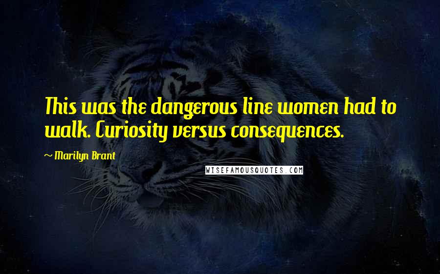 Marilyn Brant Quotes: This was the dangerous line women had to walk. Curiosity versus consequences.