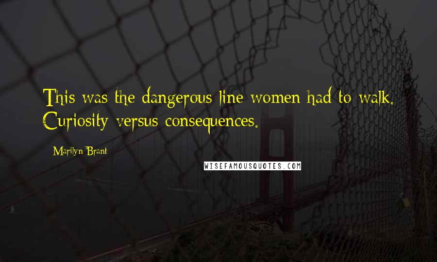 Marilyn Brant Quotes: This was the dangerous line women had to walk. Curiosity versus consequences.