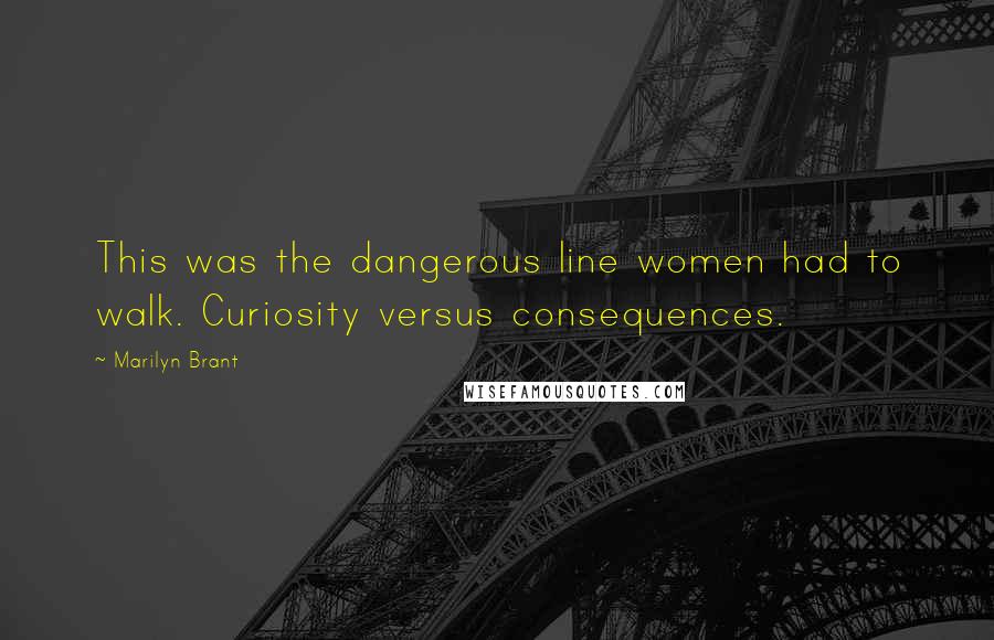 Marilyn Brant Quotes: This was the dangerous line women had to walk. Curiosity versus consequences.