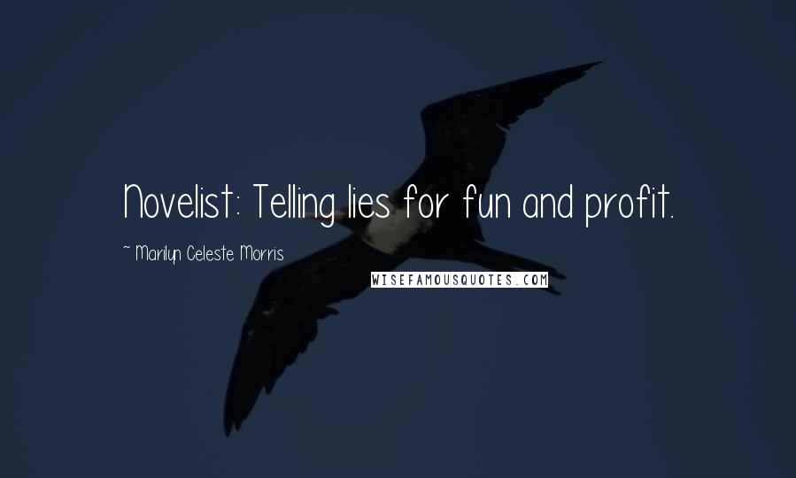 Marilyn Celeste Morris Quotes: Novelist: Telling lies for fun and profit.