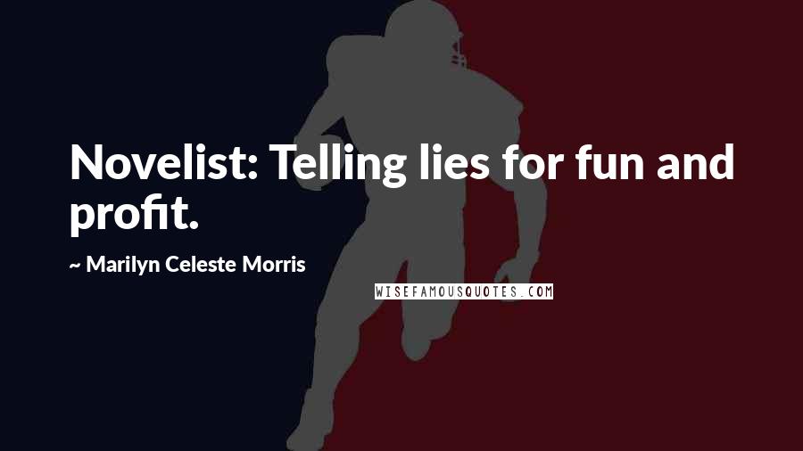 Marilyn Celeste Morris Quotes: Novelist: Telling lies for fun and profit.