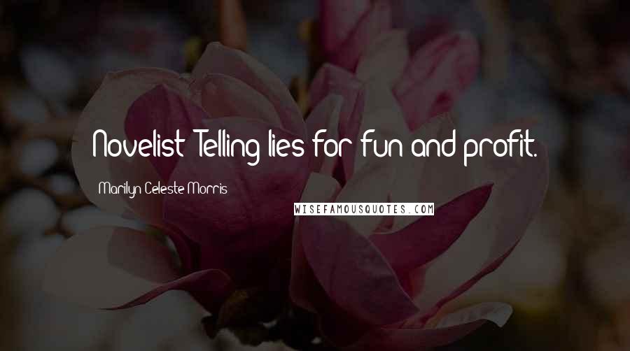 Marilyn Celeste Morris Quotes: Novelist: Telling lies for fun and profit.