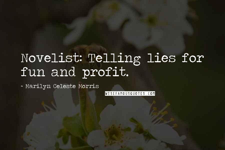 Marilyn Celeste Morris Quotes: Novelist: Telling lies for fun and profit.