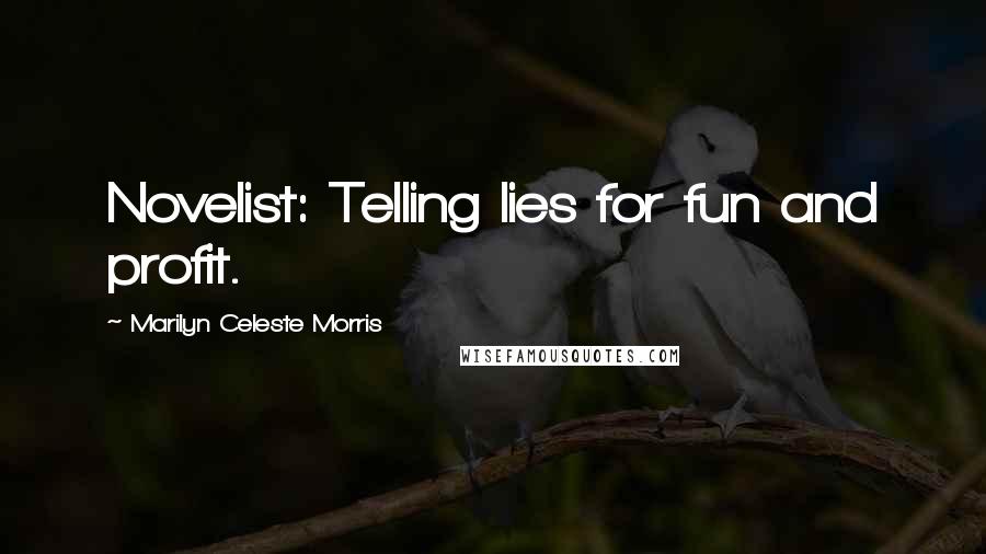 Marilyn Celeste Morris Quotes: Novelist: Telling lies for fun and profit.