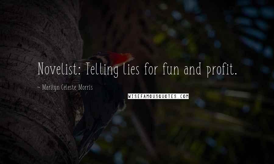 Marilyn Celeste Morris Quotes: Novelist: Telling lies for fun and profit.