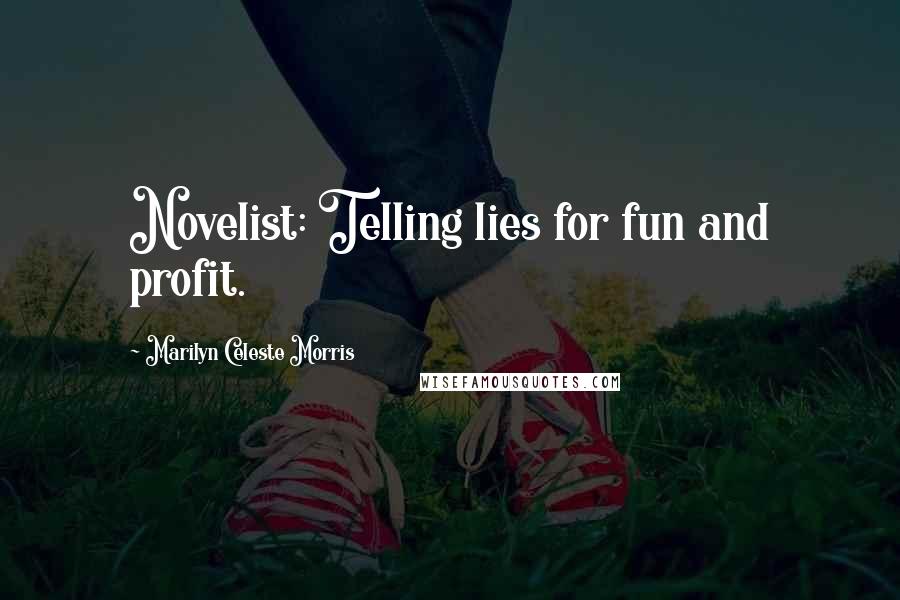 Marilyn Celeste Morris Quotes: Novelist: Telling lies for fun and profit.