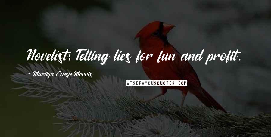 Marilyn Celeste Morris Quotes: Novelist: Telling lies for fun and profit.