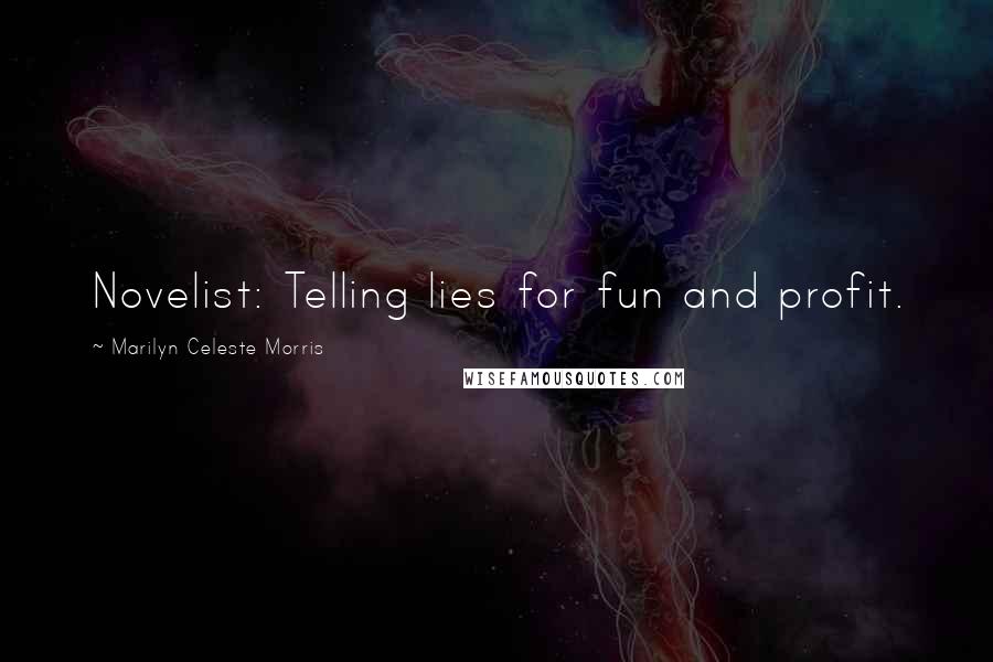 Marilyn Celeste Morris Quotes: Novelist: Telling lies for fun and profit.