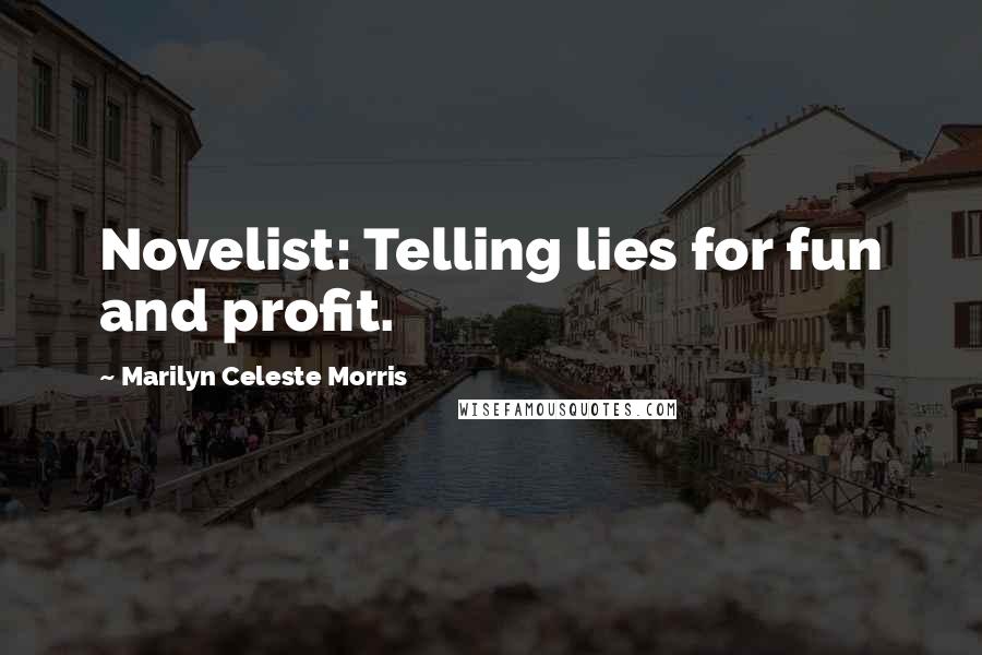 Marilyn Celeste Morris Quotes: Novelist: Telling lies for fun and profit.
