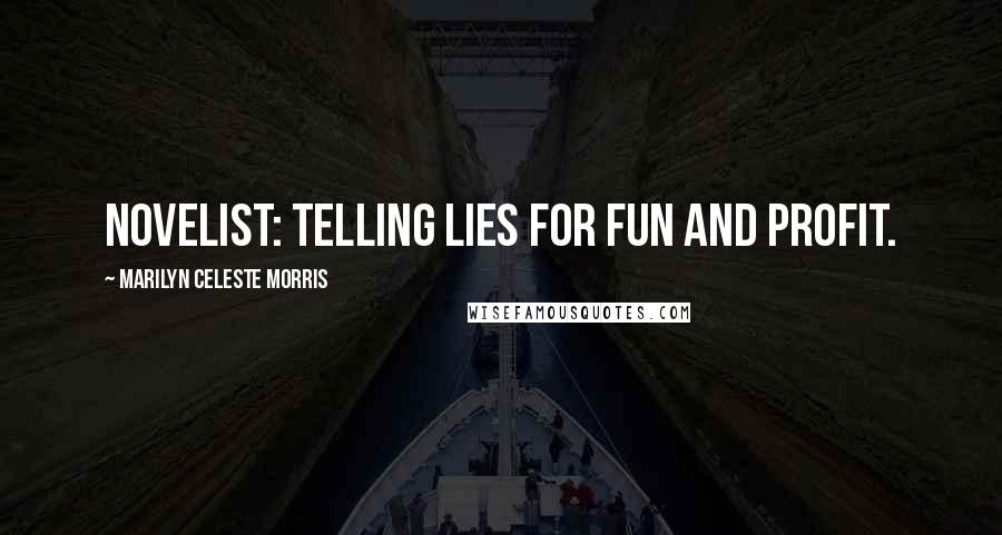 Marilyn Celeste Morris Quotes: Novelist: Telling lies for fun and profit.
