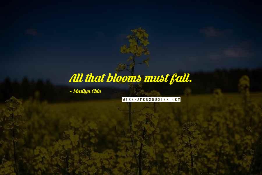 Marilyn Chin Quotes: All that blooms must fall.