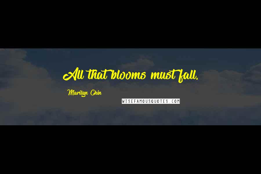 Marilyn Chin Quotes: All that blooms must fall.