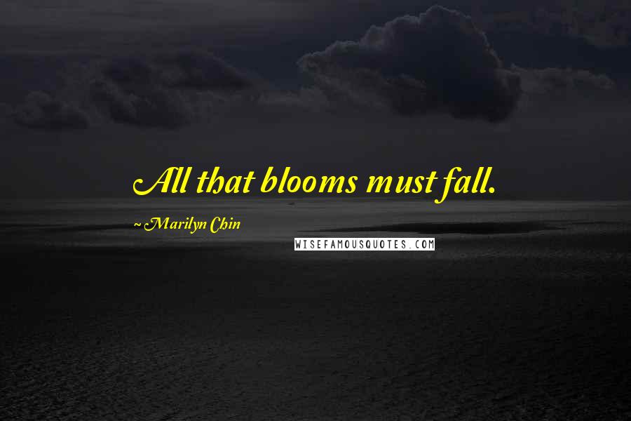 Marilyn Chin Quotes: All that blooms must fall.