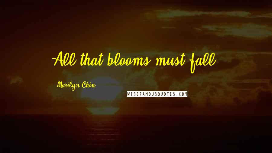 Marilyn Chin Quotes: All that blooms must fall.