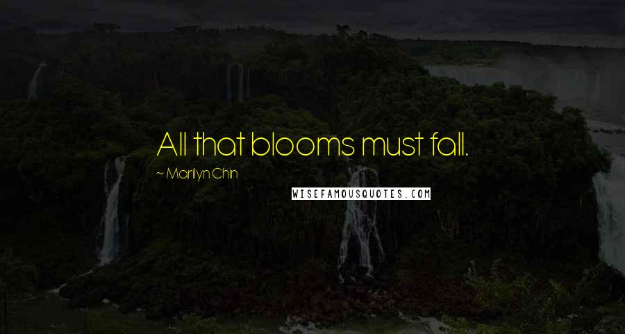 Marilyn Chin Quotes: All that blooms must fall.
