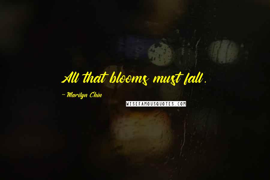 Marilyn Chin Quotes: All that blooms must fall.