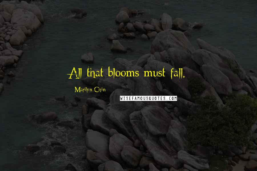 Marilyn Chin Quotes: All that blooms must fall.