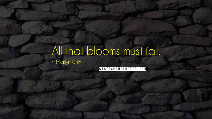 Marilyn Chin Quotes: All that blooms must fall.