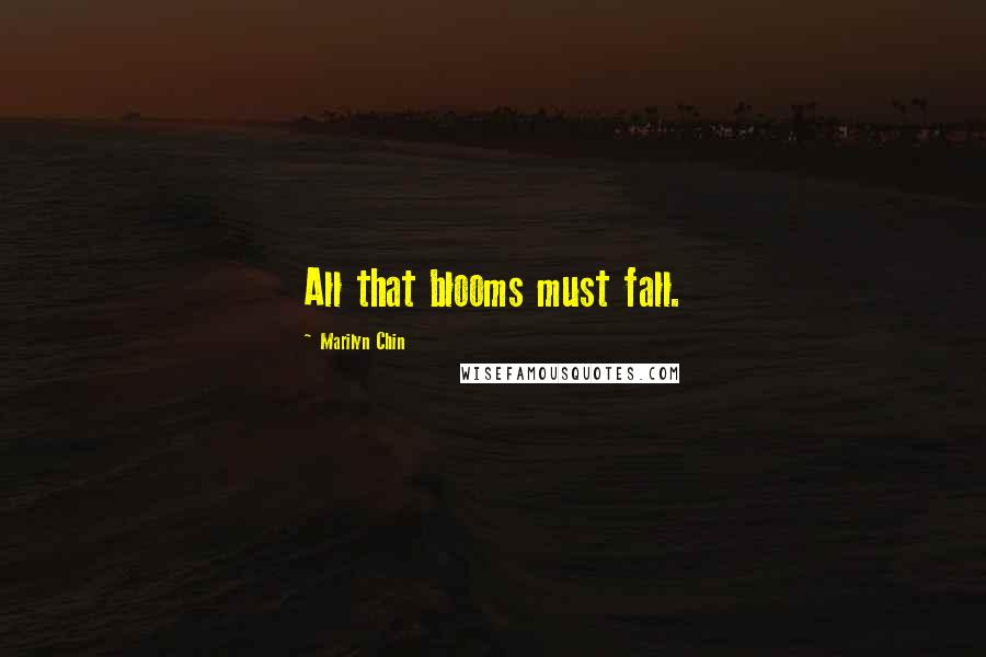 Marilyn Chin Quotes: All that blooms must fall.