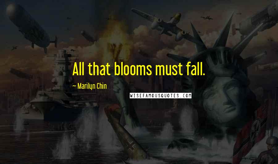 Marilyn Chin Quotes: All that blooms must fall.