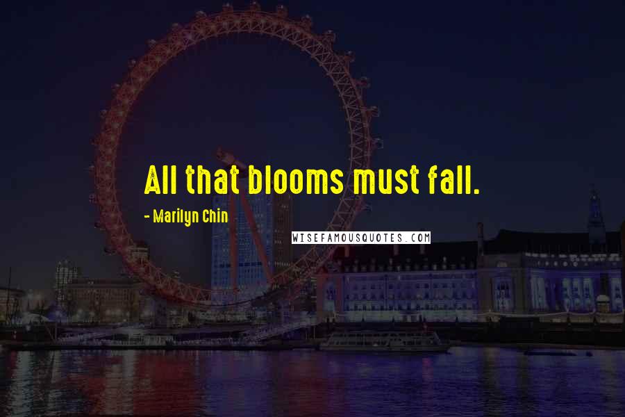 Marilyn Chin Quotes: All that blooms must fall.