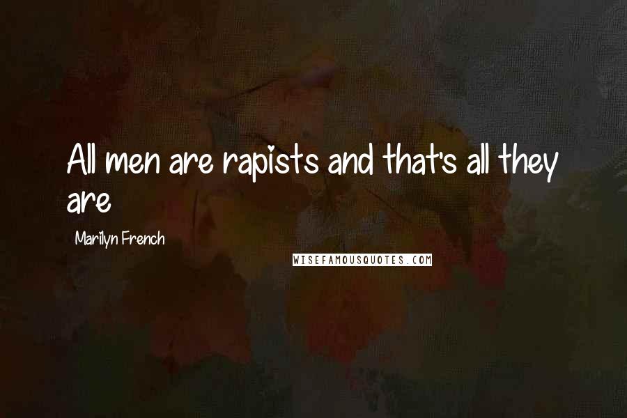 Marilyn French Quotes: All men are rapists and that's all they are