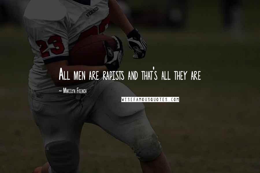 Marilyn French Quotes: All men are rapists and that's all they are