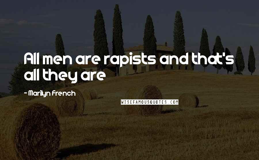 Marilyn French Quotes: All men are rapists and that's all they are