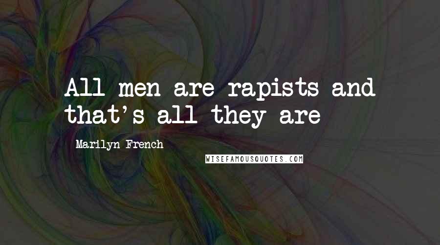 Marilyn French Quotes: All men are rapists and that's all they are